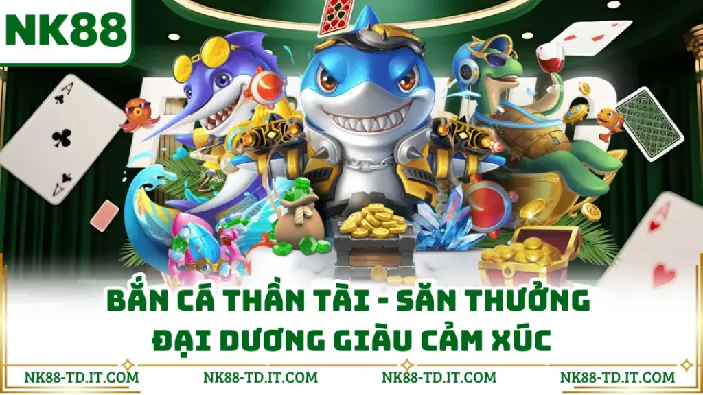 Bắn Cá Thần Tài - Săn Thưởng Đại Dương Giàu Cảm Xúc