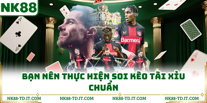 Bạn Nên Thực Hiện Soi Kèo Tài Xỉu Chuẩn