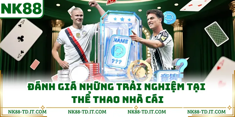 Đánh Giá Những Trải Nghiệm Tại Thể Thao Nhà Cái