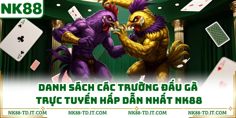 Danh Sách Các Trường Đấu Gà Trực Tuyến Hấp Dẫn Nhất NK88