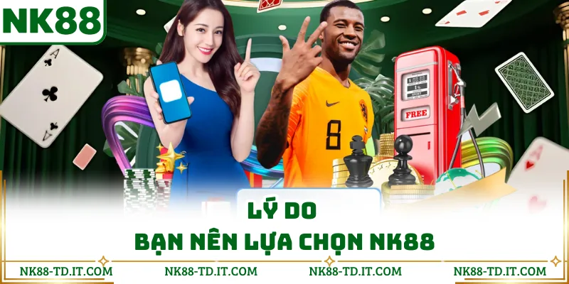 Lý Do Bạn Nên Lựa Chọn NK88