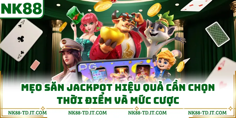 Mẹo Săn Jackpot Hiệu Quả Cần Chọn Thời Điểm Và Mức Cược